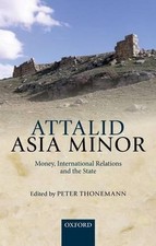 Attalid Asia Minor: Money, International Relations, and the State by Peter Thone