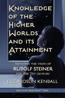 Knowledge of the Higher World and Its Attainment: Rudolf Steiner's Brilliant ...