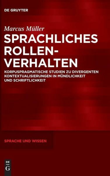 Sprache Und Wissen (Suw) Ser.: Sprachliches Rollenverhalten : Korpuspragmatische Studien Zu Divergenten Kontextualisierungen in Mündlichkeit und Schriftlichkeit by Marcus Müller (2015, Hardcover)