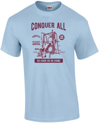 Conquer All Go Hard Or Go Home Work Out T-Shirt
