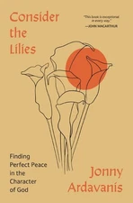Consider The Lilies: Finding Perfect Peace In The Character Of God