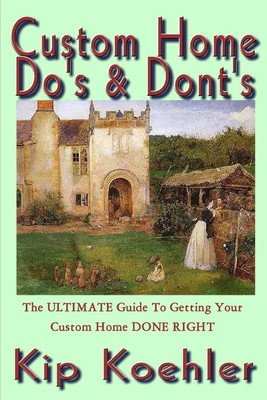 Custom Home Do's & Dont's: The ULTIMATE Guide For Getting Your Custom Home DONE 
