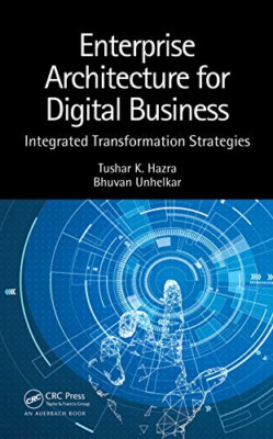 Enterprise Architecture for Digital Business: Integrate -  NEW Tushar K. Hazra 2