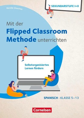 Mit der Flipped Classroom-Methode unterrichten - Selbstorganisiertes Lernen...