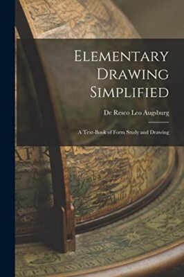 Resco Leo Augsburg - Elementary Drawing Simplified  A Text-book of For - X555z