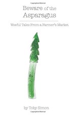 BEWARE OF THE ASPARAGUS: THE WOEFUL TALES FROM A FARMER'S By Toby Simon **NEW**