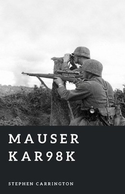 Mauser Kar98k: The Wehrmacht's Standard Rifle by Stephen Carrington Paperback Bo