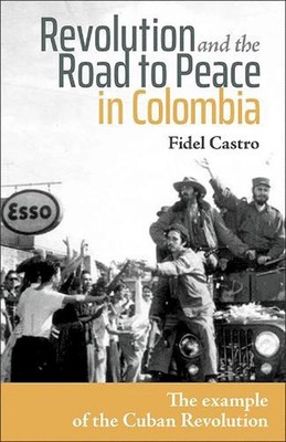 Revolution and the Road to Peace in Colombia: Lessons from the Cuban Revolution 