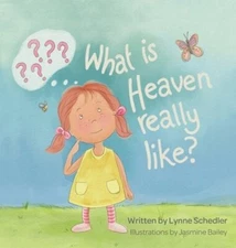 What Is Heaven Really Like? by Lynne Schedler: New