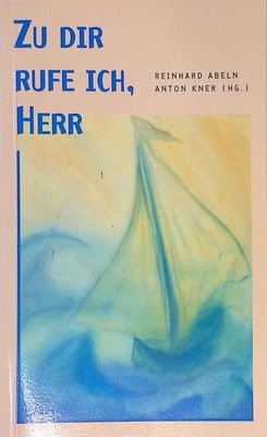 Zu dir rufe ich, Herr : Gebete der Hoffnung im Alter. Abeln, Reihard und Anton K