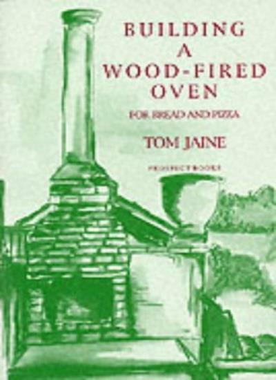 Building a Wood-fired Oven for Bread and Pizza By Tom Jaine
