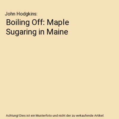 Boiling Off: Maple Sugaring in Maine, John Hodgkins