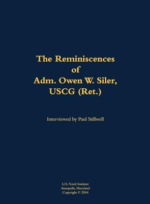 The Reminiscences of Adm. Owen W. Siler, USCG (Ret.): 1922-2007 by Owen W. Sile