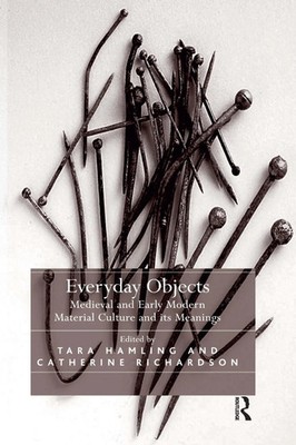 Everyday Objects | Medieval and Early Modern Material Culture and Its Meanings