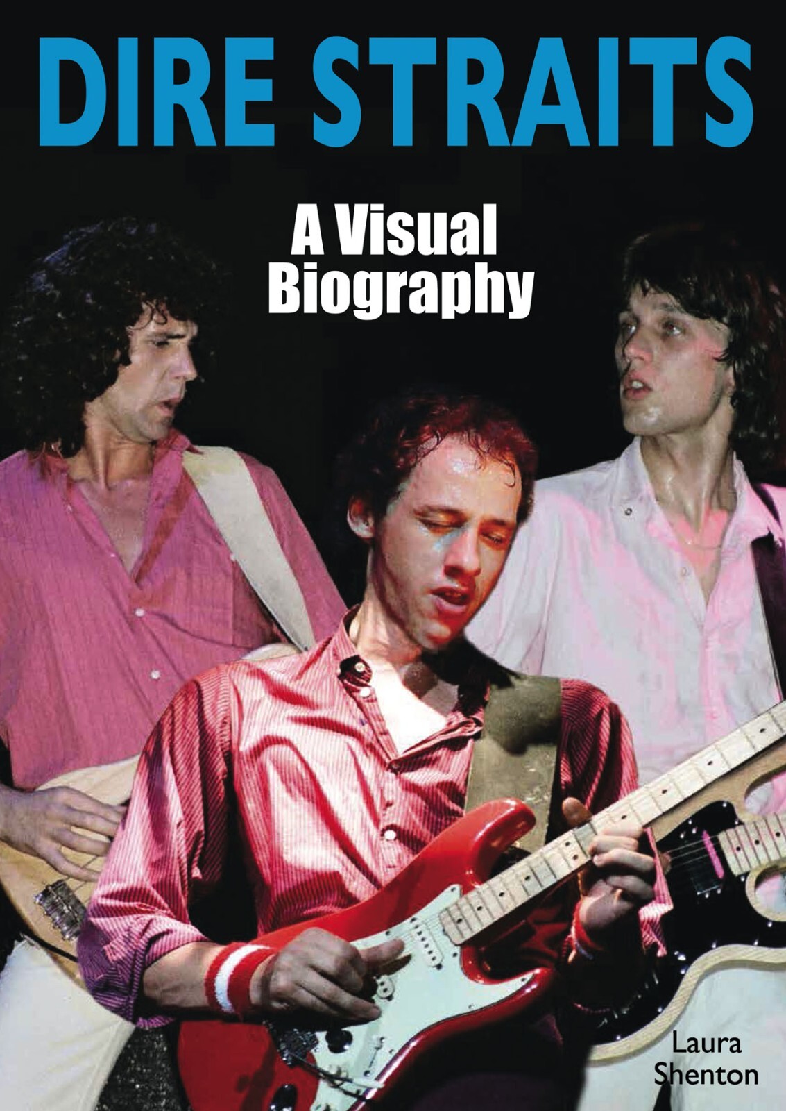 Dire Straits: A Visual Biography by Laura Shenton