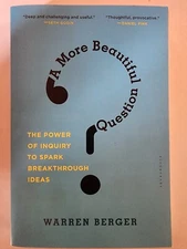 More Beautiful Question : The Power of Inquiry to Spark Breakthrough Ideas by...