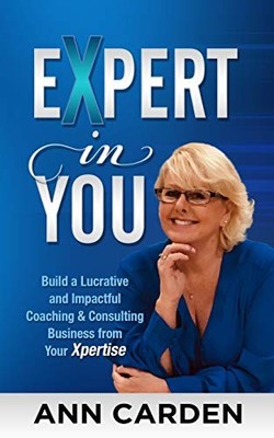 EXPERT IN YOU: Build a Lucrative and Impactful Coaching & Consul