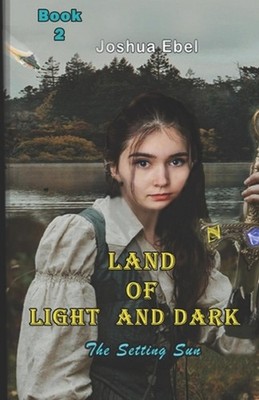Land of Light and Dark: The Setting Sun ( book 2) by Joshua Ebel Paperback Book