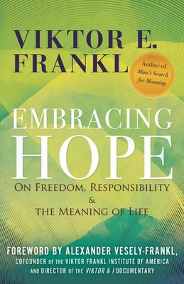 Embracing Hope: On Freedom, Responsibility & the Meaning of Life by Viktor E. Fr