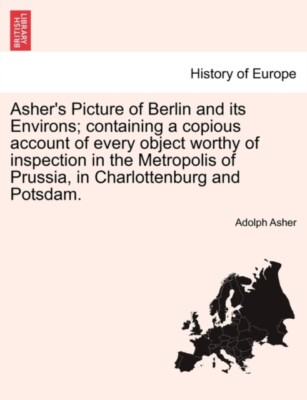 Asher - 's Picture of Berlin and its Environs  containing a copious ac - X555z