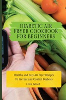 Lilith Ballard | Diabetic Air Fryer Cookbook For Beginners | Taschenbuch (2021)