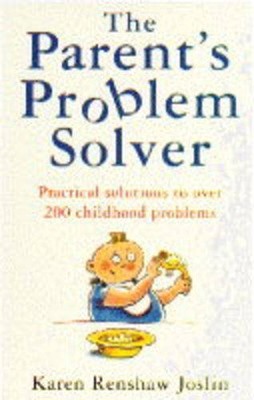 The Parent's Problem Solver: Practical Solutions to Over 140 Common Behaviour ,