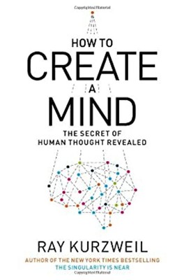 How to Create a Mind : The Secret of Human Thought Revealed Ray K