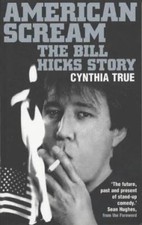 American Scream : The Bill Hicks Story by Cynthia True