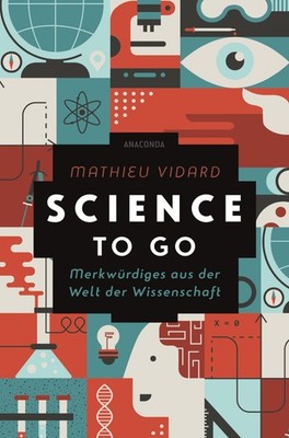 Science to go. Merkwürdiges aus der Welt der Wissenschaft, Mathieu Vidard