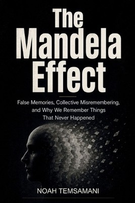 The Mandela Effect: False Memories, Collective Misremembering, and Why We Rememb