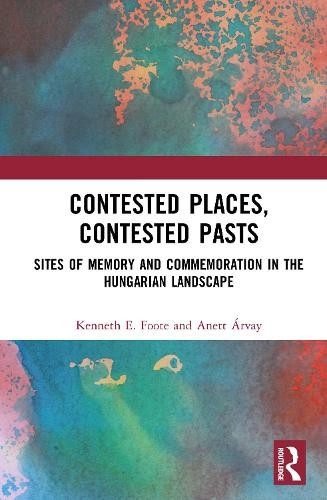 Contested Places, Contested Pasts by Kenneth E. Foote, Anett ... - 9781032870274
