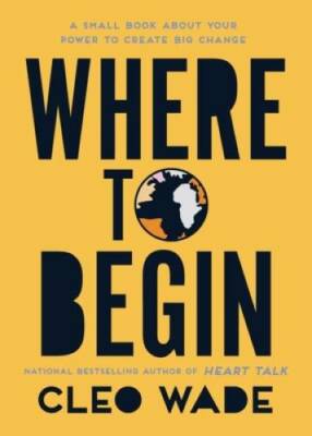 Where to Begin: A Small Book About Your Power to Create Big Change - GOOD