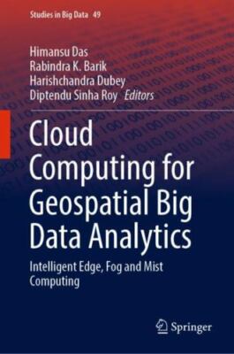 Cloud Computing for Geospatial Big Data Analytics : Intelligent Edge, Fog and...