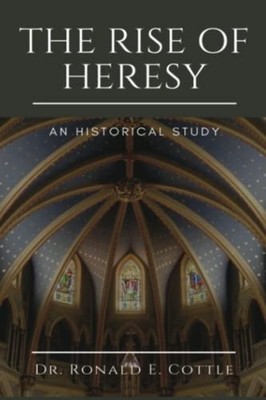 The Rise of Heresy An Historical Study -  NEW Ronald E Cottle 2022-11-27