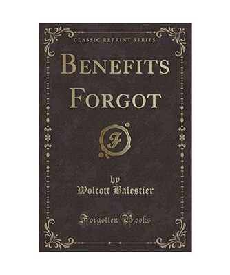 Benefits Forgot [Classic Reprint], Wolcott Balestier