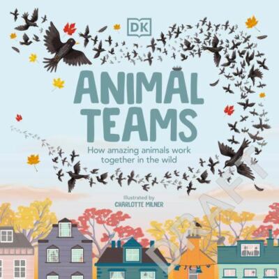 Animal Teams: How Amazing Animals Work Together in the Wild by Milner, Charlott