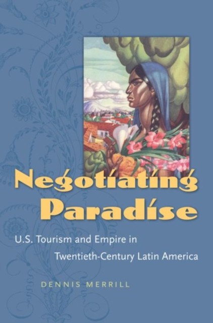 Negotiating Paradise  U.S. Tourism and Empire in by Dennis Merrill PAPERBACK
