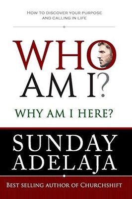 Who Am I? Why Am I here?: How to di..., Adelaja, Sunday