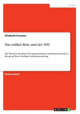 Das radikal Boese und der NSU: Die Theorien des Boesen bei Immanuel Kant und Han