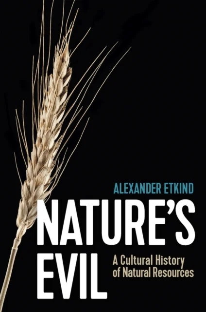 Nature′s Evil – A Cultural History of Natural Resources Etkind Hardback