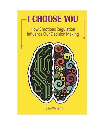 I CHOOSE YOU: How Emotions Regulation Influence Our Decision Making: How Emotion