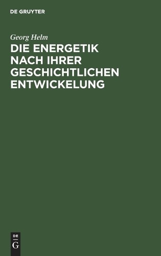 Georg Helm Die Energetik Nach Ihrer Geschichtlichen Entwickelung (Hardback)