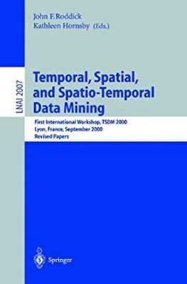 Temporal, Spatial and Spatio-Temporal Data Mining : First Interna