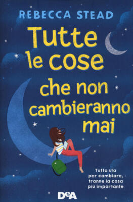 Tutte Le Cose Che Non Cambieranno Mai Rebecca Stead De Agostini 2021