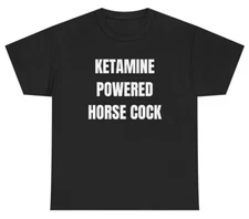 Ketamine Powered Horse Cock T Shirt Funny Oddly Specific Meme Party Humor Tee