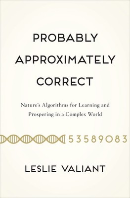 Probably Approximately Correct: Nature's Algorithms for Learning and Prospering,