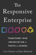 The Responsive Enterprise: Transform Your Organization to Thrive on Change, , Sc