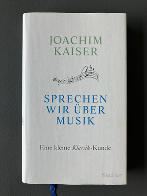 Sprechen wir über Musik - Eine kleine Klassik-Kunde - Joachim Kaiser