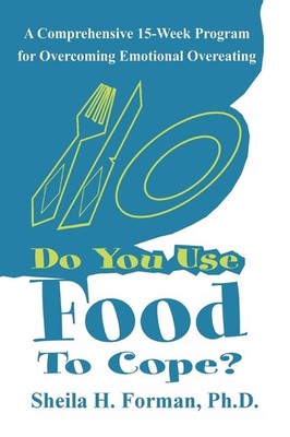Do You Use Food To Cope?: A Comprehensive 15-Week Program for Overcoming Emo...