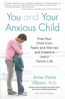 You And Your Anxious Child: Free Your Child From Fears and Worries and Create a